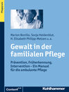 Gewalt in der familialen Pflege : Prävention, Früherkennung, Intervention--Ein Manual für die ambulante Pflege