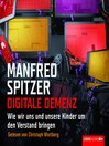 Digitale Demenz--Wie wir uns und unsere Kinder um den Verstand bringen