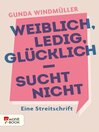 Weiblich, ledig, glücklich--sucht nicht : Eine Streitschrift