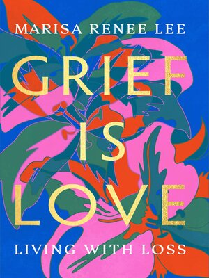 Grief Is Love by Marisa Renee Lee