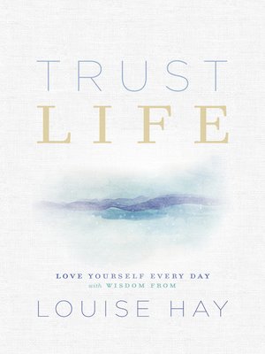 Trust Life: Love Yourself Every Day with Wisdom from Louise Hay by