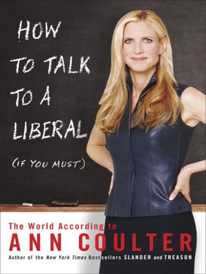 How To Talk To A Liberal If You Must By Ann Coulter Overdrive Ebooks Audiobooks And Videos For Libraries And Schools