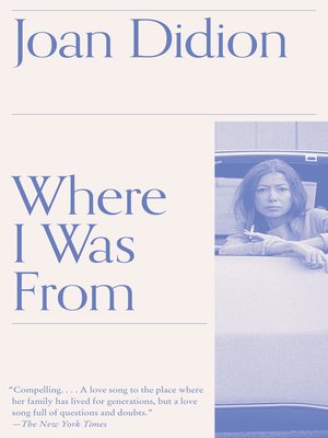 Where I Was From by Joan Didion · OverDrive: Free ebooks