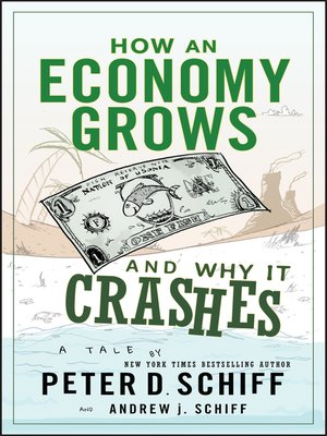 How An Economy Grows And Why It Crashes By Peter D Schiff Overdrive Ebooks Audiobooks And Videos For Libraries And Schools