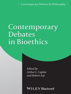 Contemporary Debates in Bioethics by Arthur L. Caplan · OverDrive: Free ...