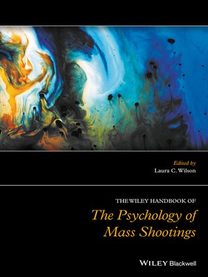 The Wiley Handbook of the Psychology of Mass Shootings by Laura C. Wilson ·  OverDrive: ebooks, audiobooks, and more for libraries and schools