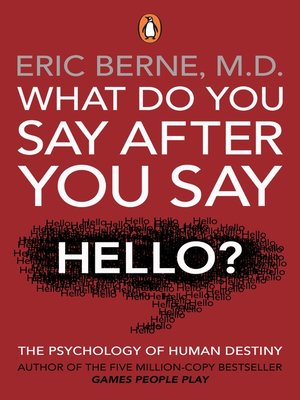 What Do You Say After You Say Hello By Eric Berne Overdrive Ebooks Audiobooks And Videos For Libraries And Schools