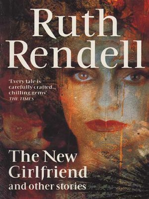 The New Girlfriend and Other Stories by Ruth Rendell · OverDrive ...