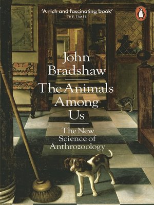 The Animals Among Us by John Bradshaw · OverDrive: Free ebooks ...