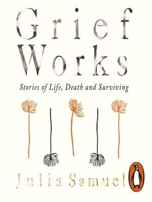 Grief Works by Julia Samuel · OverDrive: Free ebooks, audiobooks ...