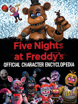 Five Nights at Freddy's Official Character Encyclopedia by Scott Cawthon ·  OverDrive: ebooks, audiobooks, and more for libraries and schools