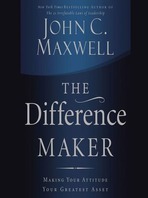 The Difference Maker By John C Maxwell Overdrive Ebooks Audiobooks And Videos For Libraries