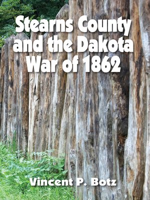 Stearns County and the Dakota War of 1862 by Vincent P. Botz ...