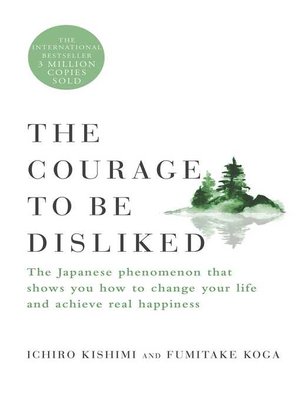 The Courage to Be Disliked by Ichiro Kishimi · OverDrive: ebooks, audiobooks,  and more for libraries and schools