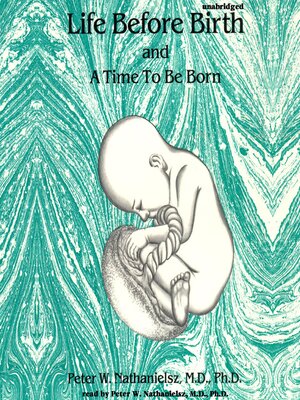 Life Before Birth and A Time to Be Born by Peter W. Nathanielsz ...