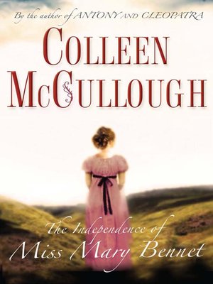 The Independence Of Miss Mary Bennet By Colleen Mccullough · Overdrive 