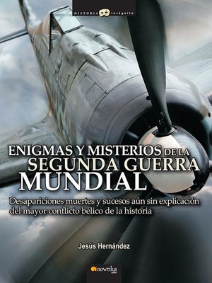 Enigmas y misterios de la Segunda Guerra Mundial by Jesus Hernandez ·  OverDrive: ebooks, audiobooks, and more for libraries and schools