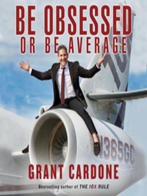 Be Obsessed Or Be Average by Grant Cardone · OverDrive: Free 