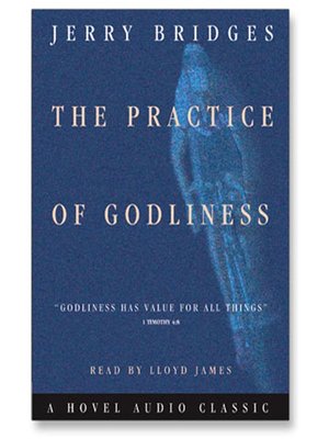 Practice Of Godliness By Jerry Bridges Overdrive Ebooks Audiobooks And Videos For Libraries And Schools