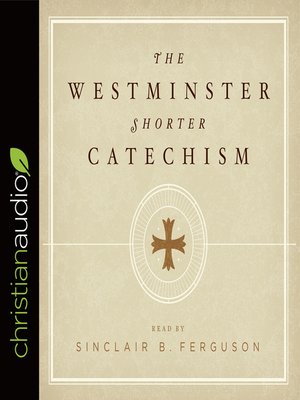 Westminster Shorter Catechism by Sinclair B. Ferguson · OverDrive ...