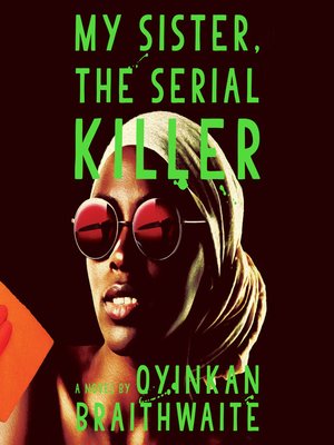 My Sister The Serial Killer By Oyinkan Braithwaite Overdrive