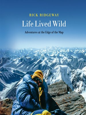 Life Lived Wild by Rick Ridgeway · OverDrive: ebooks, audiobooks, and ...