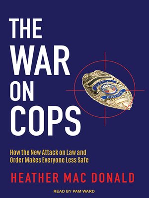 The War on Cops by Heather Mac Donald · OverDrive: Free ebooks ...