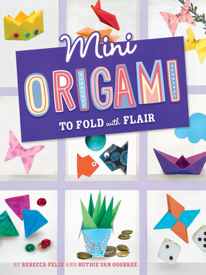 Mini Origami to Fold with Flair by Rebecca Felix · OverDrive: ebooks ...