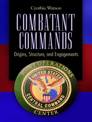 Combatant Commands by Cynthia A. Watson · OverDrive: ebooks, audiobooks ...