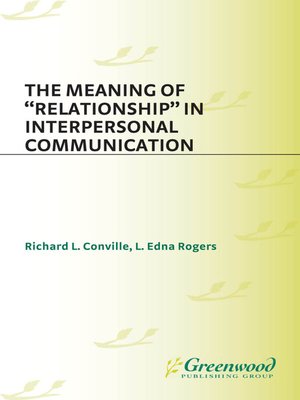 The Meaning Of Relationship In Interpersonal Communication By Richard L Conville Overdrive Ebooks Audiobooks And Videos For Libraries And Schools