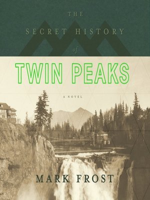 The Secret History of Twin Peaks by Mark Frost · OverDrive: ebooks ...