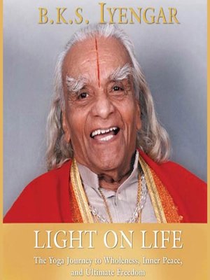 Light on Life by B.K.S. Iyengar · OverDrive: audiobooks, and more for libraries and schools