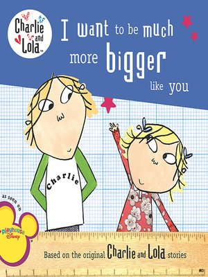 I Want to Be Much More Bigger Like You by Lauren Child · OverDrive ...