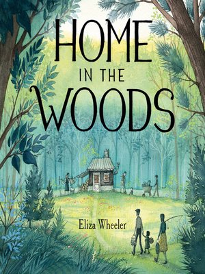 Home in the Woods by Eliza Wheeler · OverDrive: ebooks, audiobooks, and ...