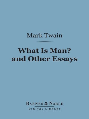 What Is A Thesis Statement In An Essay Examples What Is Man And Other Essays By Mark Twain Overdrive Rakuten Overdrive Ebooks Audiobooks And Videos For Libraries High School Years Essay also Private High School Admission Essay Examples What Is Man And Other Essays By Mark Twain Overdrive Rakuten Example Of An Essay With A Thesis Statement