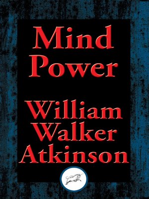 Mind Power By William Walker Atkinson Overdrive Ebooks Audiobooks And Videos For Libraries And Schools