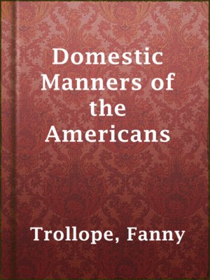 Domestic Manners of the Americans by Frances Milton Trollope