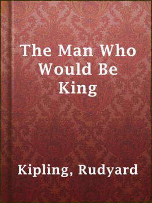 The Man Who Would Be King by Rudyard Kipling · OverDrive: ebooks ...