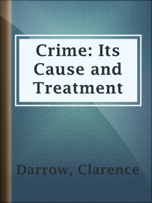 Crime: Its Cause and Treatment by Clarence Darrow · OverDrive: ebooks ...