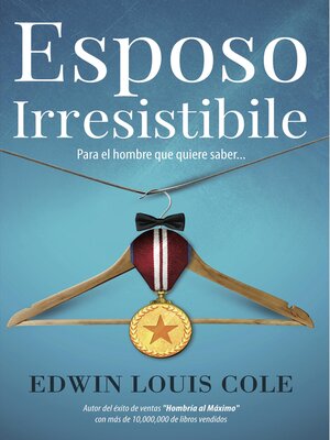 Esposo Irresistible: Para el hombre que quiere saber by Edwin Louis Cole  · OverDrive: ebooks, audiobooks, and more for libraries and schools