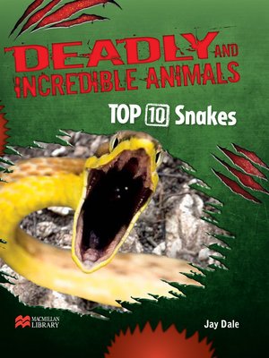 Deadly and Incredible Animals, Top Ten Snakes by Jay Dale · OverDrive:  ebooks, audiobooks, and more for libraries and schools