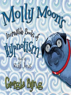 Molly Moon S Incredible Book Of Hypnotism By Georgia Byng Overdrive Ebooks Audiobooks And More For Libraries And Schools