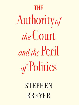 The Authority of the Court and the Peril by Breyer, Stephen