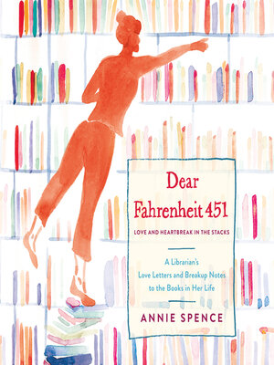 Love and Heartbreak in the Stacks Dear Fahrenheit 451 A Librarians Love Letters and Breakup Notes to the Books in Her Life 