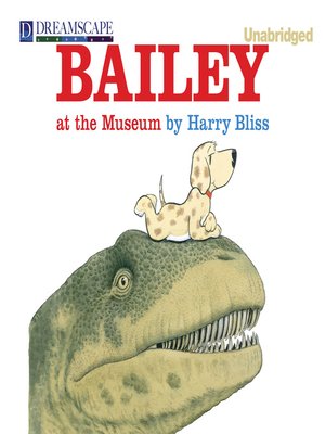 Bailey at the Museum by Harry Bliss · OverDrive: eBooks, audiobooks and ...