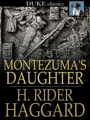 Montezuma S Daughter By H Rider Haggard Overdrive Ebooks Audiobooks And Videos For Libraries And Schools