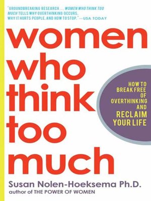 Women Who Think Too Much by Susan Nolen-Hoeksema · OverDrive: Free ...