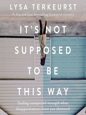 It's Not Supposed to Be This Way by Lysa TerKeurst · OverDrive: ebooks ...