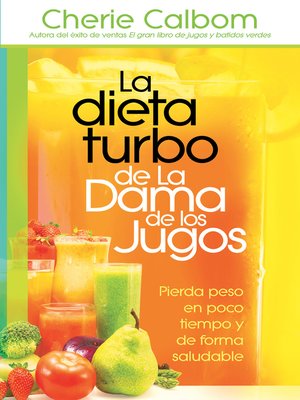 La dieta turbo de La Dama de los jugos by Cherie Calbom · OverDrive:  ebooks, audiobooks, and more for libraries and schools
