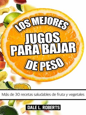 dale l roberts a overdrive rakuten overdrive ebooks audiobooks cover image of los mejores jugos para bajar de peso